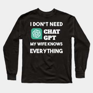 i don't need Chat GPT My Wify Knows Everything Long Sleeve T-Shirt